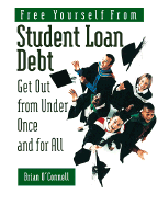 Free Yourself from Student Loan Debt: Get Out from Under Once and for All - O'Connell, Brian