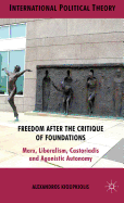 Freedom After the Critique of Foundations: Marx, Liberalism, Castoriadis and Agonistic Autonomy