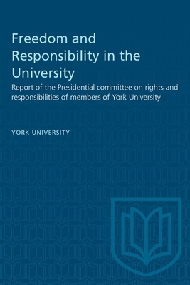 Freedom and Responsibility in the University: Report of the Presidential Committee on Rights and Responsibilities of Members of York University - York University