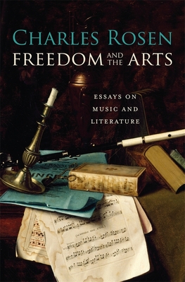 Freedom and the Arts: Essays on Music and Literature - Rosen, Charles