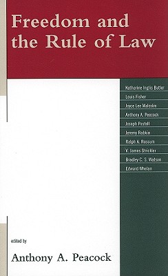 Freedom and the Rule of Law - Peacock, Anthony A (Editor), and Watson, Bradley C S (Contributions by), and Whelan, Edward (Contributions by)