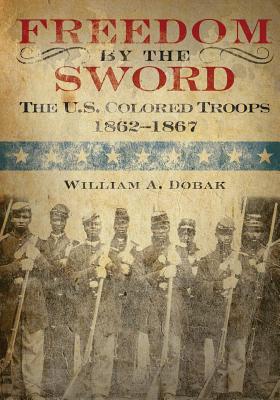 Freedom by the Sword: The U.S. Colored Troops 1862-1867 - Center of Military History United States, and Dobak, William a