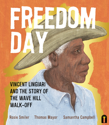 Freedom Day: Vincent Lingiari and the Story of the Wave Hill Walk-Off: Vincent Lingiari and the Story of the Wave Hill Walk-Off - Mayo, Thomas, and Smiler, Rosie