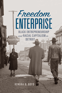 Freedom Enterprise: Black Entrepreneurship and Racial Capitalism in Detroit