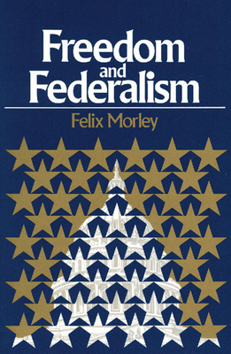 Freedom & Federalism - Morley, Felix