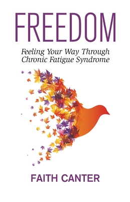 Freedom: Feeling Your Way Through Chronic Fatigue Syndrome - Canter, Faith