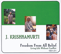 Freedom From All Belief: Series: Living Life Without Conflict, Talk 4 (Living Life Without Conflict-Talk 4) - Jiddu Krishnamurti
