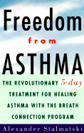 Freedom from Asthma: The Revolutionary 5-Day Treatment for Healing Asthma with the Breath Connection (R) Program