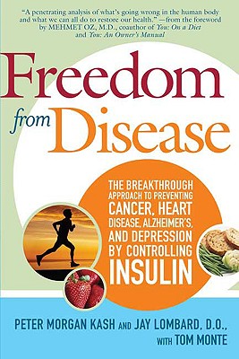 Freedom from Disease: The Breakthrough Approach to Preventing Cancer, Heart Disease, Alzheimer's, and Depression by Controlling Insulin - Kash, Peter Morgan, and Lombard, Jay, Dr.