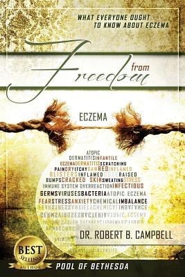 Freedom from Eczema: What Everyone Ought to Know about Eczema - Campbell, Robert B, Dr., and Campbell, Dr Robert B