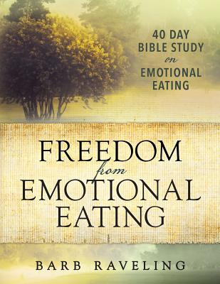 Freedom from Emotional Eating: A Weight Loss Bible Study (Third Edition) - Raveling, Barb