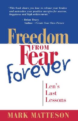 Freedom from Fear Forever: Len's Last Lessons - Matteson, Mark