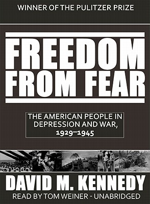 Freedom from Fear: The American People in Depression and War, 1929-1945 - Kennedy, David M, and Weiner, Tom (Read by)