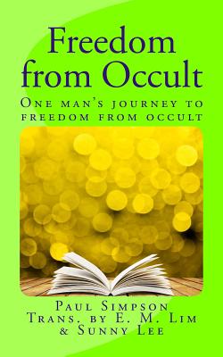 Freedom from Occult: One Man's Journey to Freedom from Occult - Simpson, P, and Lim, Eun Mook (Translated by), and Lee, Sunny (Translated by)