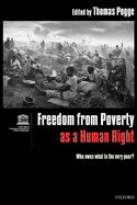 Freedom from Poverty as a Human Right: Who Owes What to the Very Poor?