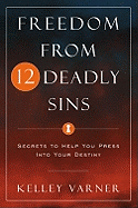 Freedom from Twelve Deadly Sins: Secrets to Help You Press Into Your Destiny