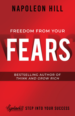 Freedom from Your Fears: Step Into Your Success - Hill, Napoleon