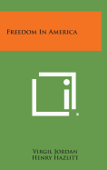 Freedom in America - Jordan, Virgil, and Hazlitt, Henry