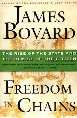 Freedom in Chains: The Rise of the State and the Demise of the Citizen - Bovard, James