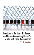 Freedom in Service: Six Essays on Matters Concerning Britain's Safety and Good Government