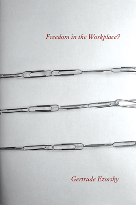 Freedom in the Workplace? - Ezorsky, Gertrude