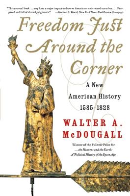 Freedom Just Around the Corner: A New American History: 1585-1828 - McDougall, Walter a