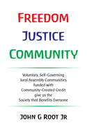 Freedom Justice Community: Voluntary, Self-Governing Jural Assembly Communities funded with Community-Created Credit give us the Society that Benefits Everyone