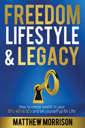 Freedom, Lifestyle & Legacy: How to create wealth in your 30's, 40's, & 50's and set yourself up for Life!