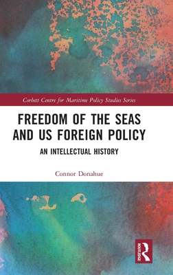 Freedom of the Seas and Us Foreign Policy: An Intellectual History - Donahue, Connor