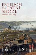 Freedom on the Fatal Shore: Australia's First Colony 1788-1884
