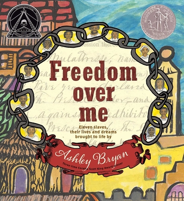 Freedom Over Me: Eleven Slaves, Their Lives and Dreams Brought to Life by Ashley Bryan - 