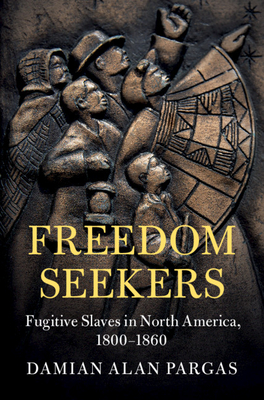 Freedom Seekers: Fugitive Slaves in North America, 1800-1860 - Pargas, Damian Alan