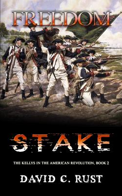 Freedom Stake: The Kellys in the American Revolution - Rust, David C