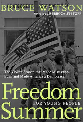Freedom Summer for Young People: The Violent Season That Made Mississippi Burn and Made America a Democracy - Watson, Bruce, and Stefoff, Rebecca (Adapted by)