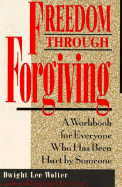 Freedom Through Forgiving: A Workbook for Everyone Who Has Been Hurt by Someone - Wolter, Dwight Lee, and Noland, Jane (Editor)