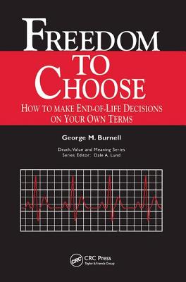 Freedom to Choose: How to Make End-of-life Decisions on Your Own Terms - Burnell, Burnell, and Lund, Dale