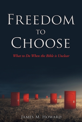 Freedom to Choose: What to Do When the Bible is Unclear - Howard, James M