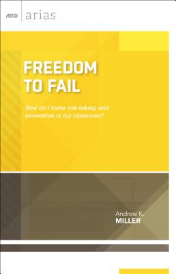 Freedom to Fail: How do I foster risk-taking and innovation in my classroom? - Miller, Andrew K