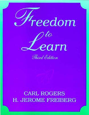 Freedom to Learn - Rogers, Carl R, and Freiberg, H Jerome