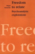 Freedom to Relate: Psychoanalytic Explorations - Kennedy, Roger