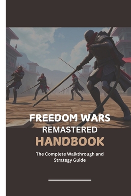 Freedom Wars Remastered Handbook: The Complete Walkthrough and Strategy Guide - Hills, Becky C