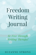 Freedom Writing Journal: Be Free Through Writing Therapy!