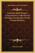 Freedom's Battle: Being a Comprehensive Collection of Writings and Speeches on the Present Situation