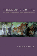 Freedom's Empire: Race and the Rise of the Novel in Atlantic Modernity, 1640-1940