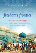 Freedom's Frontier: California and the Struggle Over Unfree Labor, Emancipation, and Reconstruction