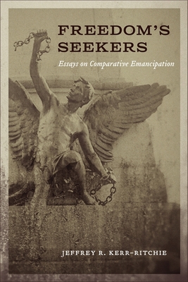 Freedom's Seekers: Essays on Comparative Emancipation - Kerr-Ritchie, Jeffrey R