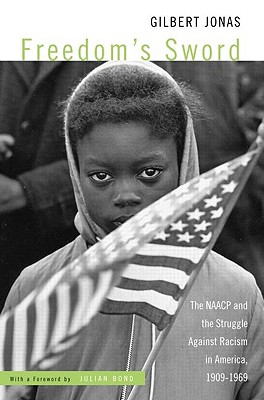 Freedom's Sword: The NAACP and the Struggle Against Racism in America, 1909-1969 - Jonas, Gilbert