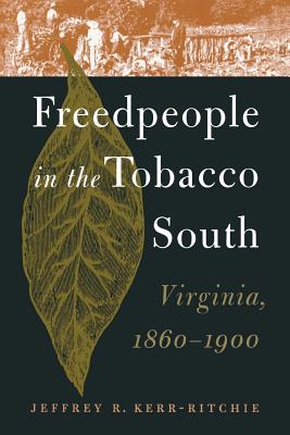 Freedpeople in the Tobacco South: Virginia, 1860-1900 - Kerr-Ritchie, Jeffrey R.