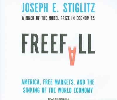 Freefall: America, Free Markets, and the Sinking of the World Economy - Stiglitz, Joseph E, and Hill, Dick (Narrator)