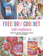 Freeform Crochet with Confidence: Unlock the Secrets of Freeform Crochet with 30 Fun Projects